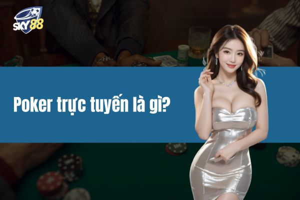 Poker trực tuyến là gì?