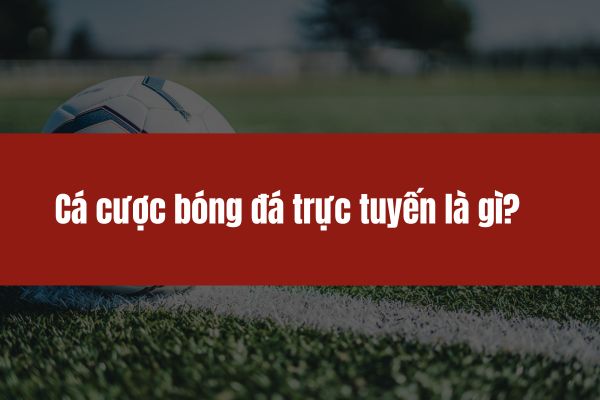 Cá cược bóng đá trực tuyến là gì?