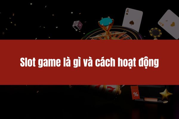 Slot game là gì và cách hoạt động