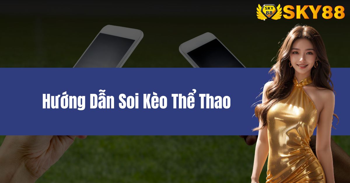 Hướng Dẫn Soi Kèo Thể Thao Hiệu Quả