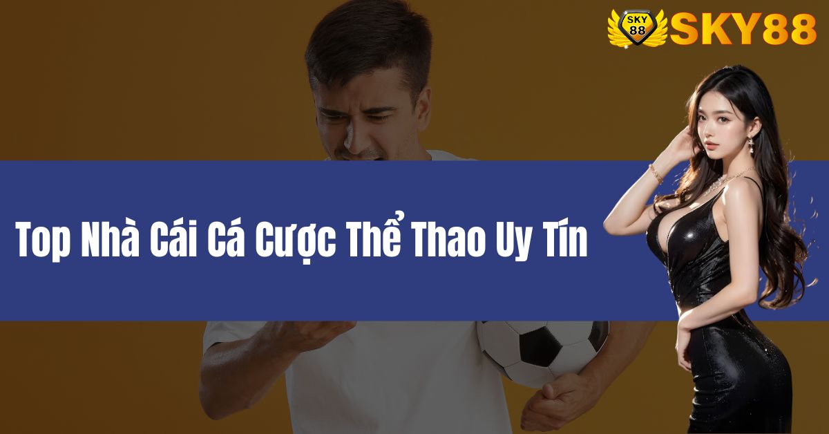 Top Nhà Cái Cá Cược Thể Thao Uy Tín