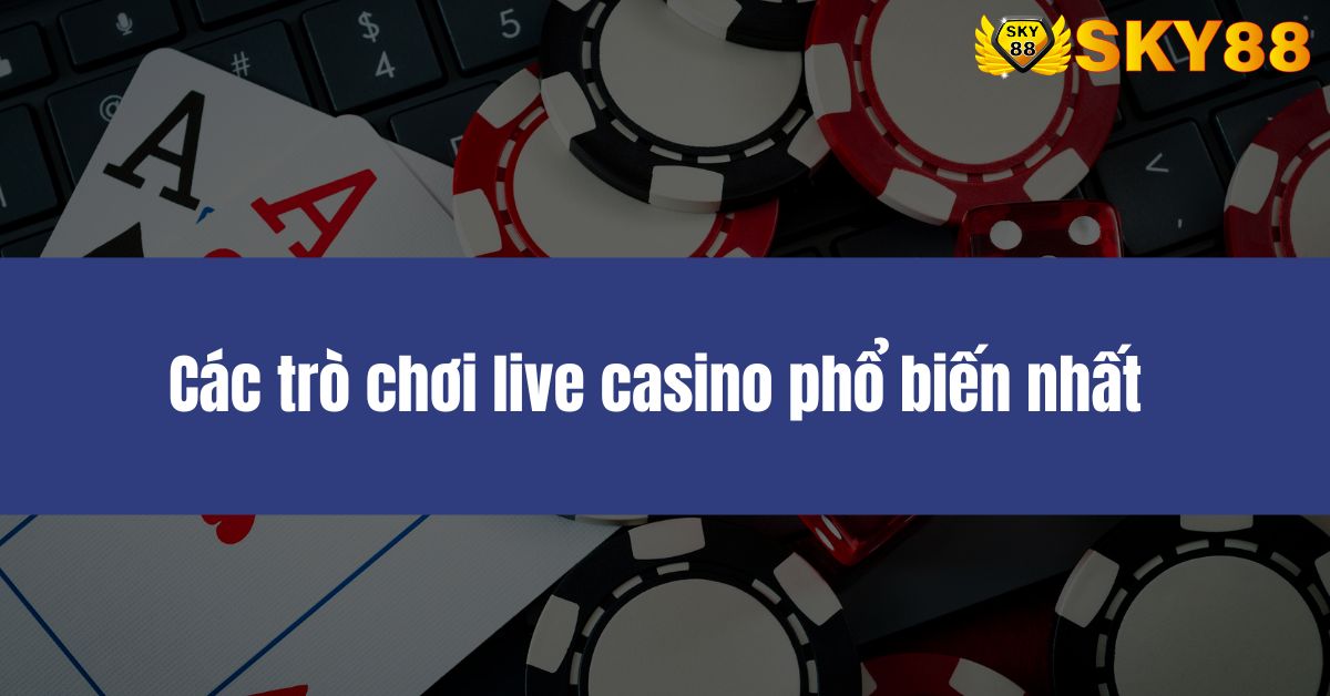 các trò chơi live casino phổ biến nhất